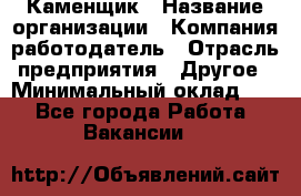 Каменщик › Название организации ­ Компания-работодатель › Отрасль предприятия ­ Другое › Минимальный оклад ­ 1 - Все города Работа » Вакансии   